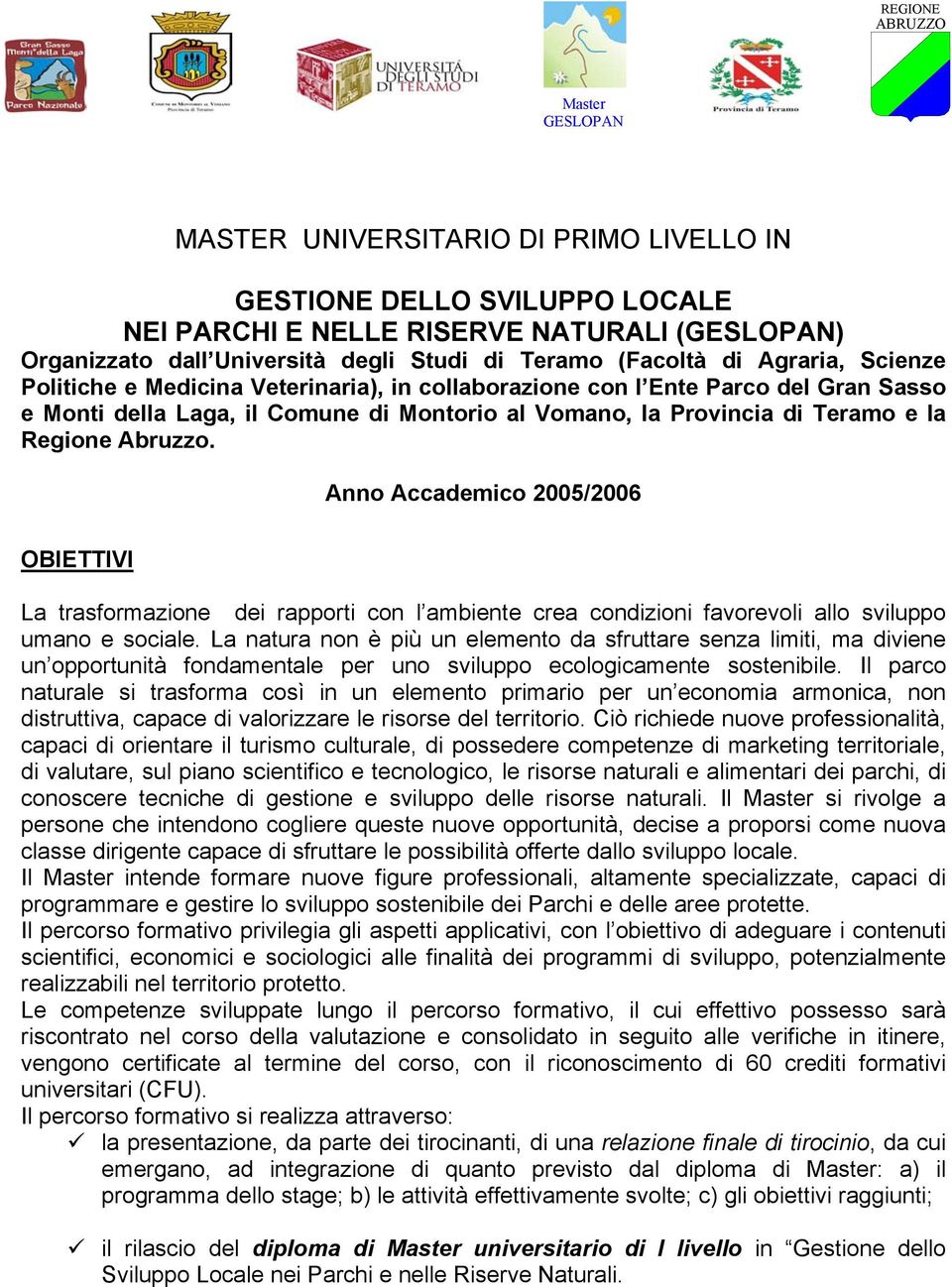 la Regione Abruzzo. Anno Accademico 2005/2006 OBIETTIVI La trasformazione dei rapporti con l ambiente crea condizioni favorevoli allo sviluppo umano e sociale.