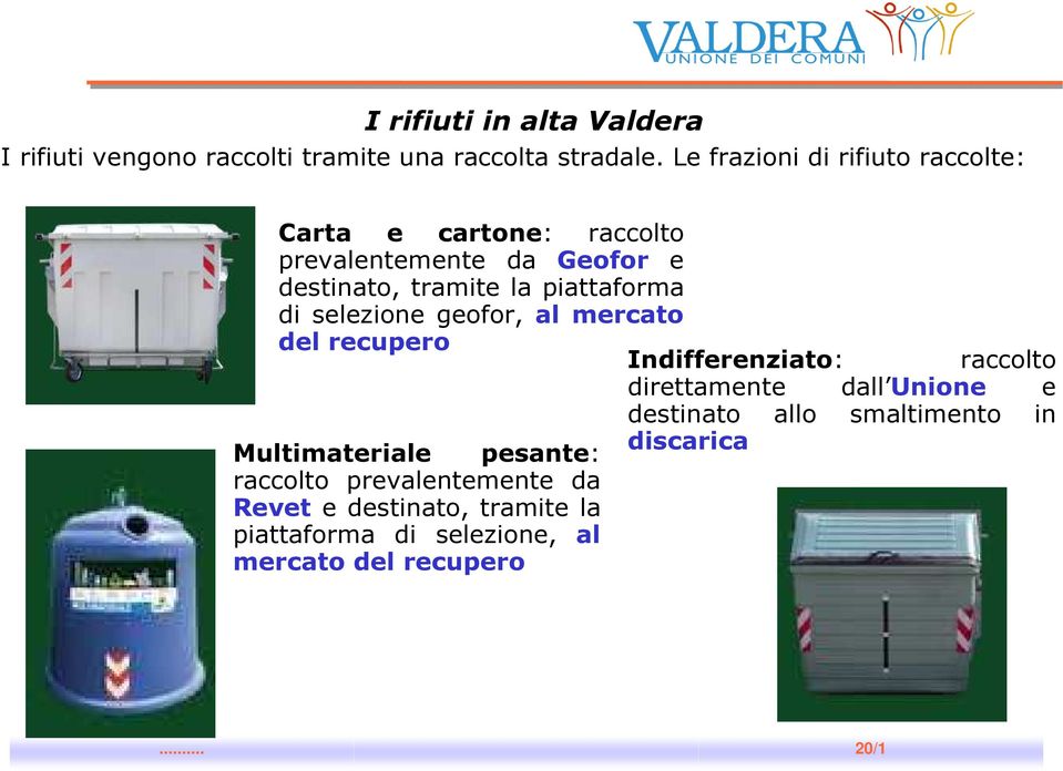 di selezione geofor, al mercato del recupero Multimateriale pesante: raccolto prevalentemente da Revet e destinato,