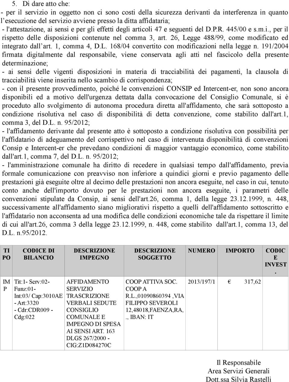 26, Legge 488/99, come modificato ed integrato dall art. 1, comma 4, D.L. 168/04 convertito con modificazioni nella legge n.