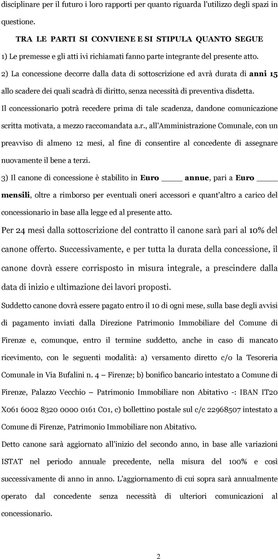 2) La concessione decorre dalla data di sottoscrizione ed avrà durata di anni 15 allo scadere dei quali scadrà di diritto, senza necessità di preventiva disdetta.