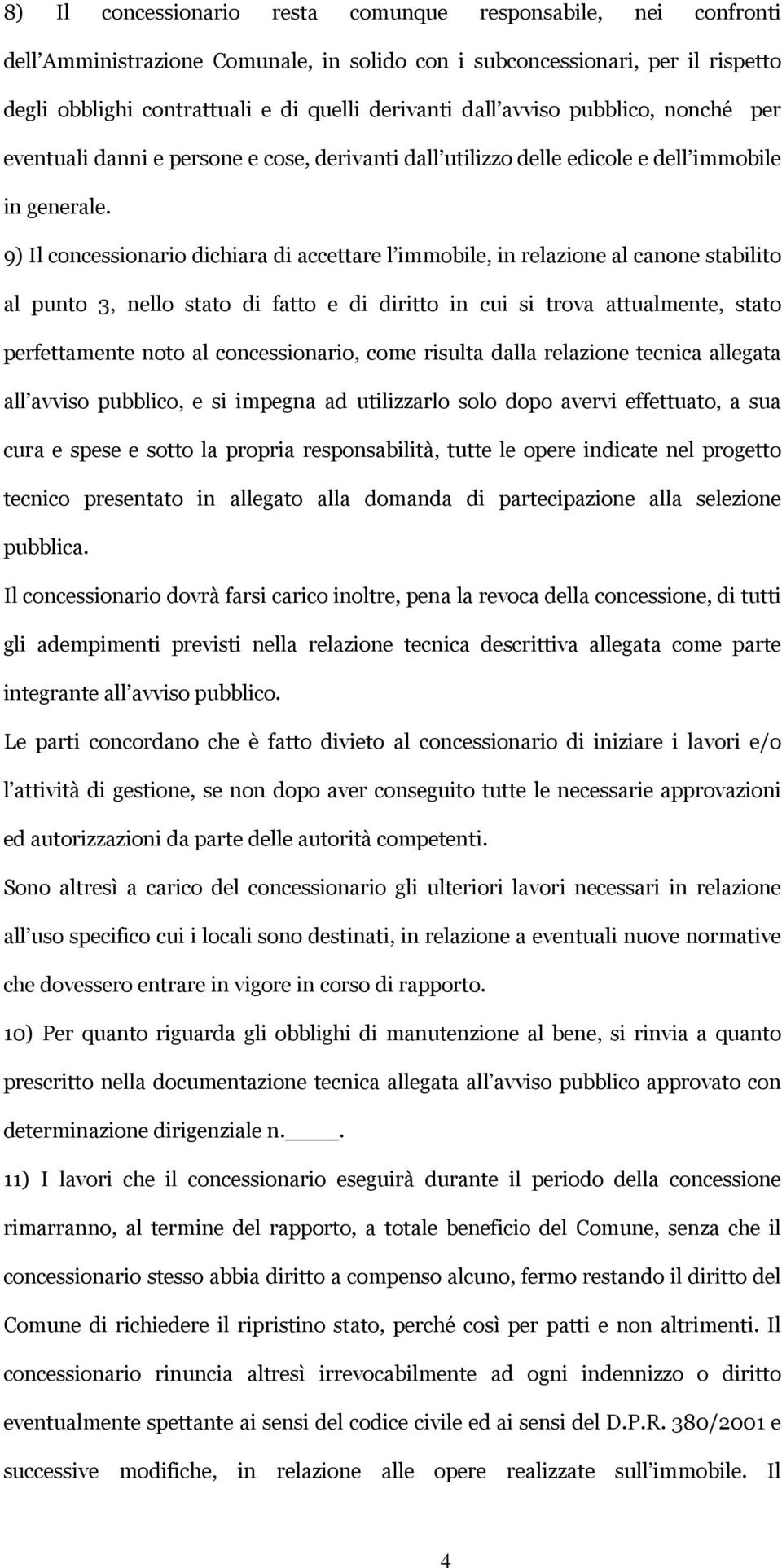 9) Il concessionario dichiara di accettare l immobile, in relazione al canone stabilito al punto 3, nello stato di fatto e di diritto in cui si trova attualmente, stato perfettamente noto al