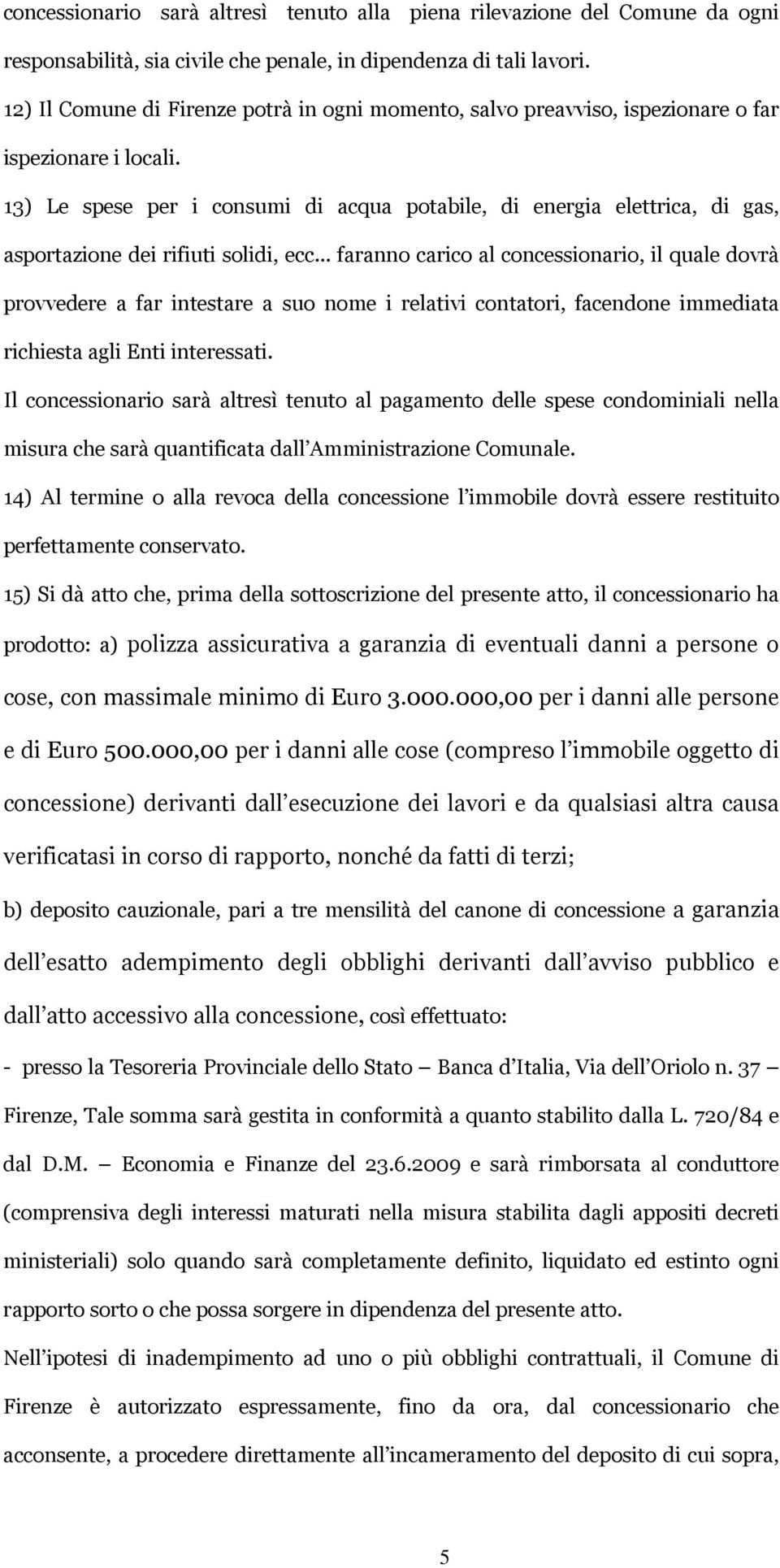 13) Le spese per i consumi di acqua potabile, di energia elettrica, di gas, asportazione dei rifiuti solidi, ecc.