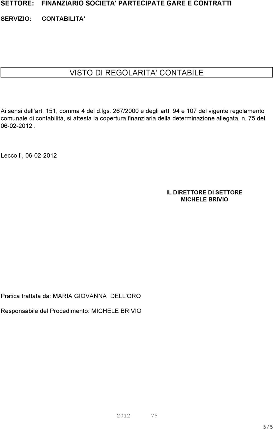 94 e 107 del vigente regolamento comunale di contabilità, si attesta la copertura finanziaria della determinazione