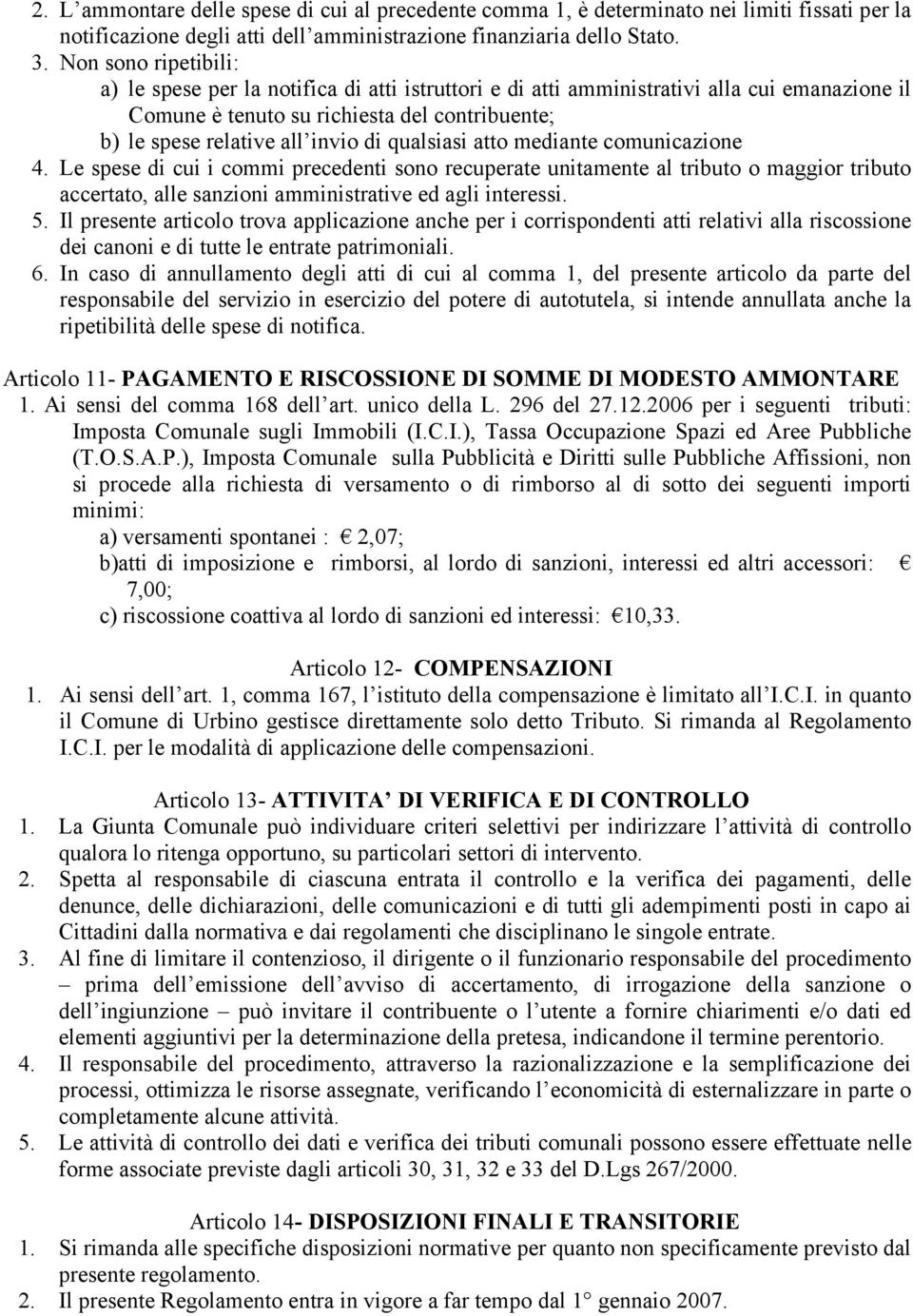 qualsiasi atto mediante comunicazione 4. Le spese di cui i commi precedenti sono recuperate unitamente al tributo o maggior tributo accertato, alle sanzioni amministrative ed agli interessi. 5.