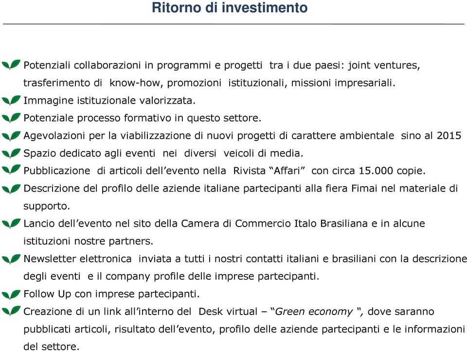 Agevolazioni per la viabilizzazione di nuovi progetti di carattere ambientale sino al 2015 Spazio dedicato agli eventi nei diversi veicoli di media.