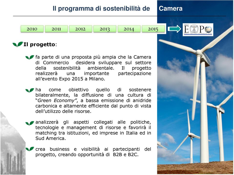 ha come obiettivo quello di sostenere bilateralmente, la diffusione di una cultura di Green Economy,, a bassa emissione di anidride carbonica e altamente efficiente dal punto di vista