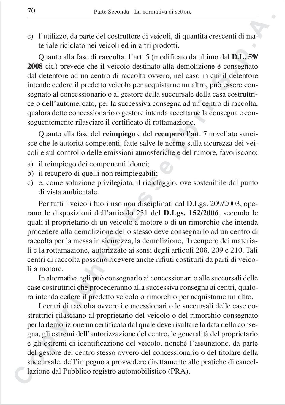 ) prevede che il veicolo destinato alla demolizione è consegnato dal detentore ad un centro di raccolta ovvero, nel caso in cui il detentore intende cedere il predetto veicolo per acquistarne un