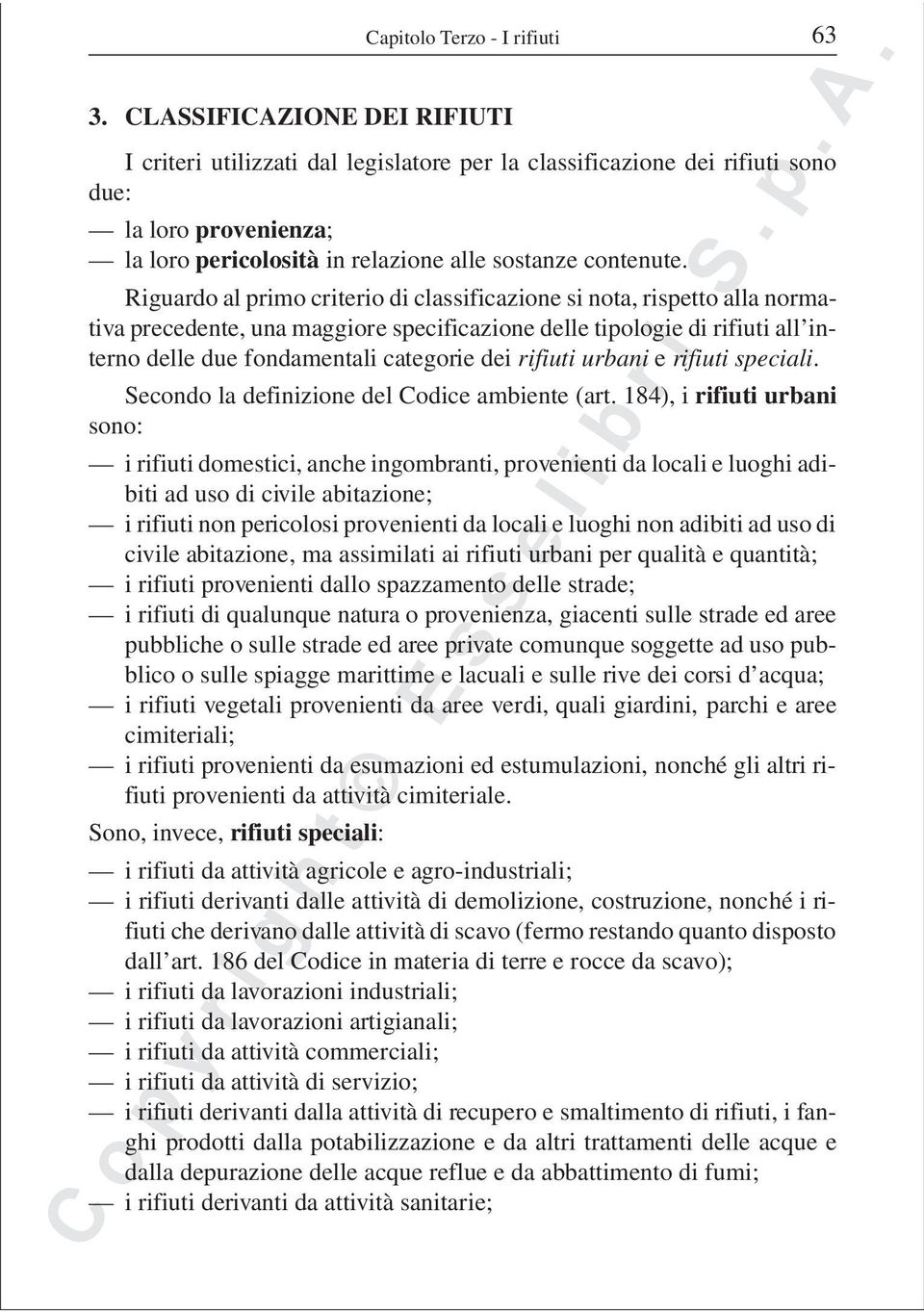 Riguardo al primo criterio di classificazione si nota, rispetto alla normativa precedente, una maggiore specificazione delle tipologie di rifiuti all interno delle due fondamentali categorie dei