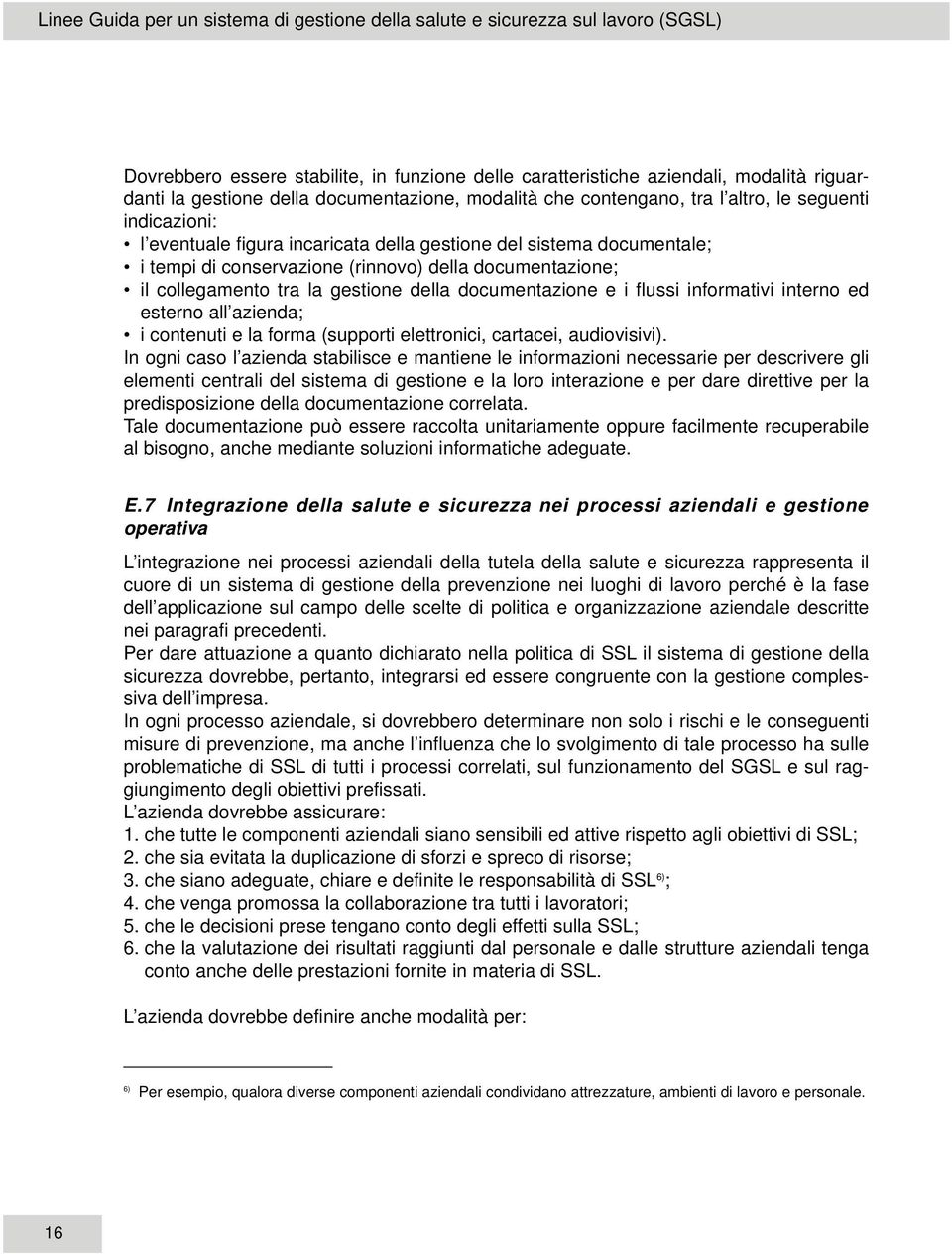 documentazione; il collegamento tra la gestione della documentazione e i flussi informativi interno ed esterno all azienda; i contenuti e la forma (supporti elettronici, cartacei, audiovisivi).