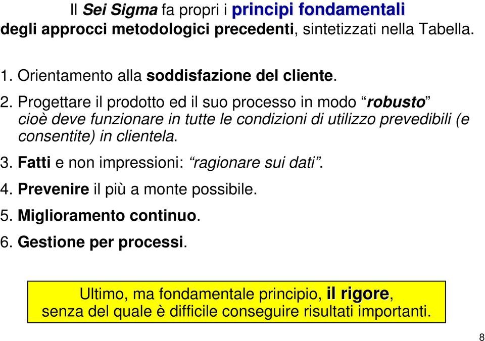 Progettare il prodotto ed il suo processo in modo robusto cioè deve funzionare in tutte le condizioni di utilizzo prevedibili (e consentite) in