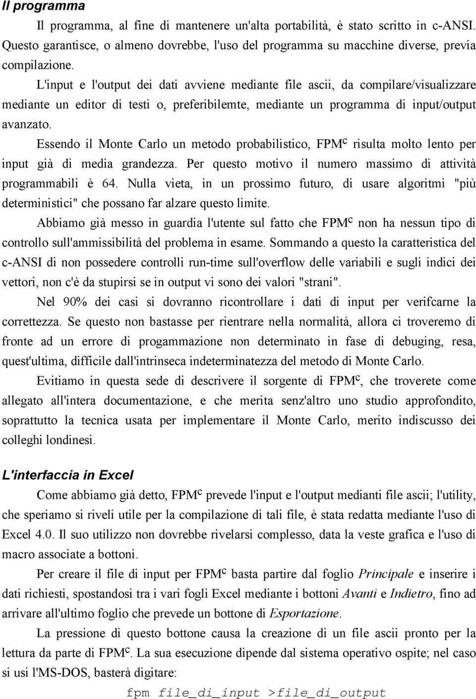 Essendo il Monte Carlo un metodo probabilistico, FPM c risulta molto lento per input già di media grandezza. Per questo motivo il numero massimo di attività programmabili è 64.