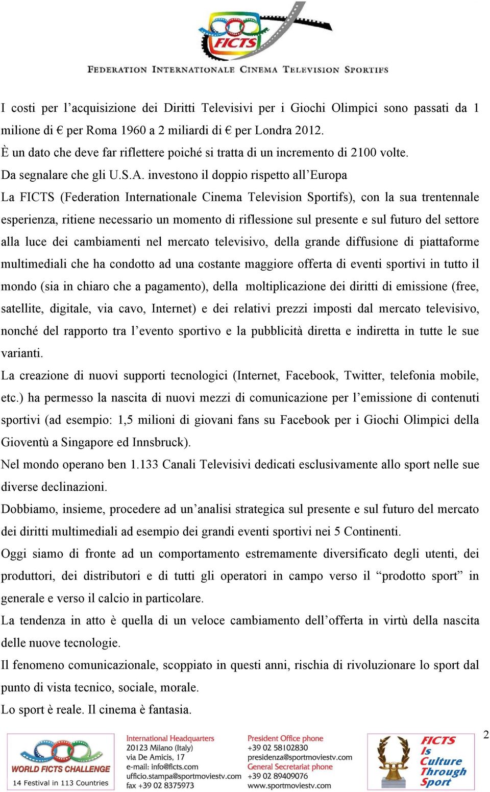 investono il doppio rispetto all Europa La FICTS (Federation Internationale Cinema Television Sportifs), con la sua trentennale esperienza, ritiene necessario un momento di riflessione sul presente e