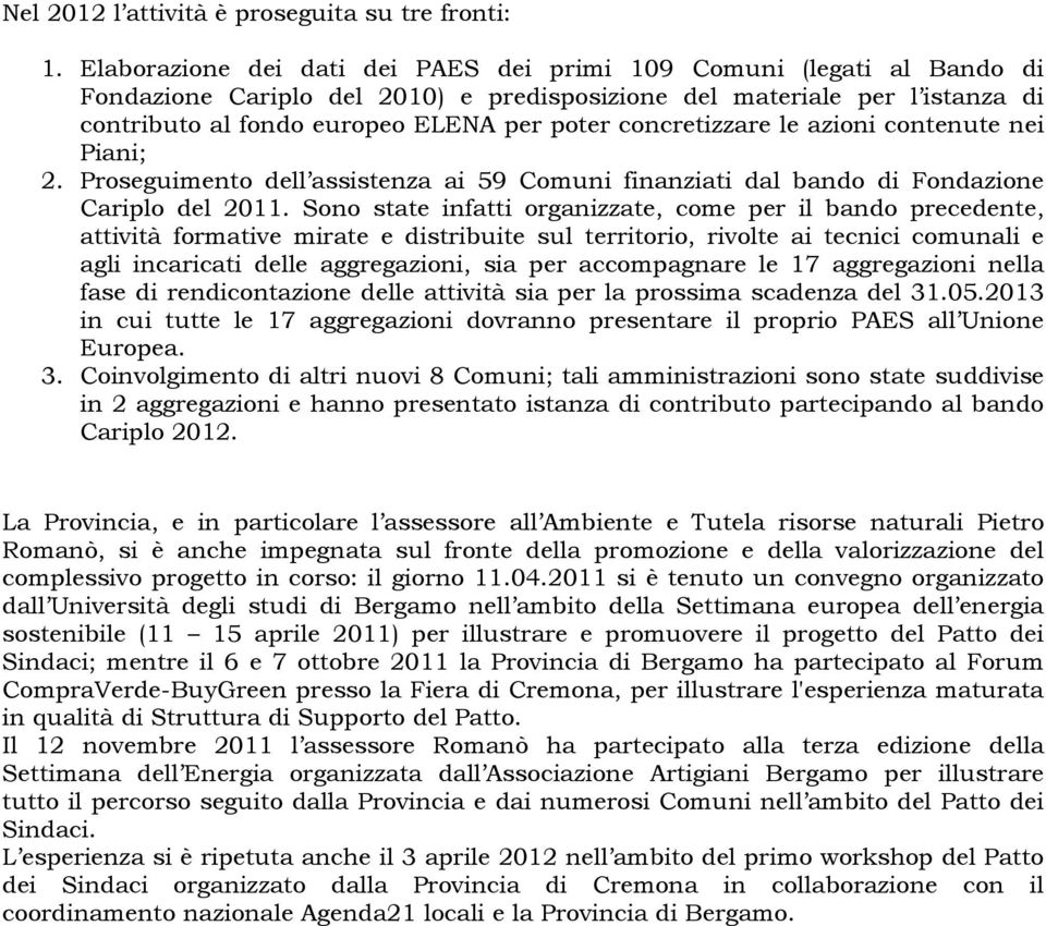 concretizzare le azioni contenute nei Piani; 2. Proseguimento dell assistenza ai 59 Comuni finanziati dal bando di Fondazione Cariplo del 2011.