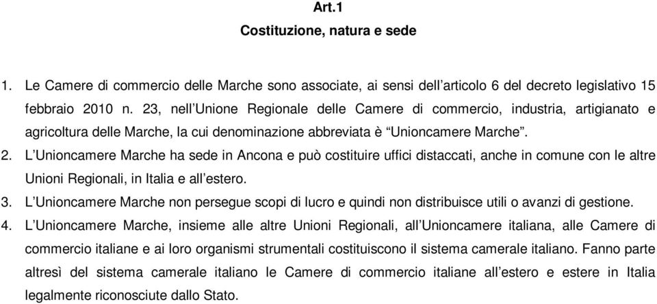 L Unioncamere Marche ha sede in Ancona e può costituire uffici distaccati, anche in comune con le altre Unioni Regionali, in Italia e all estero. 3.