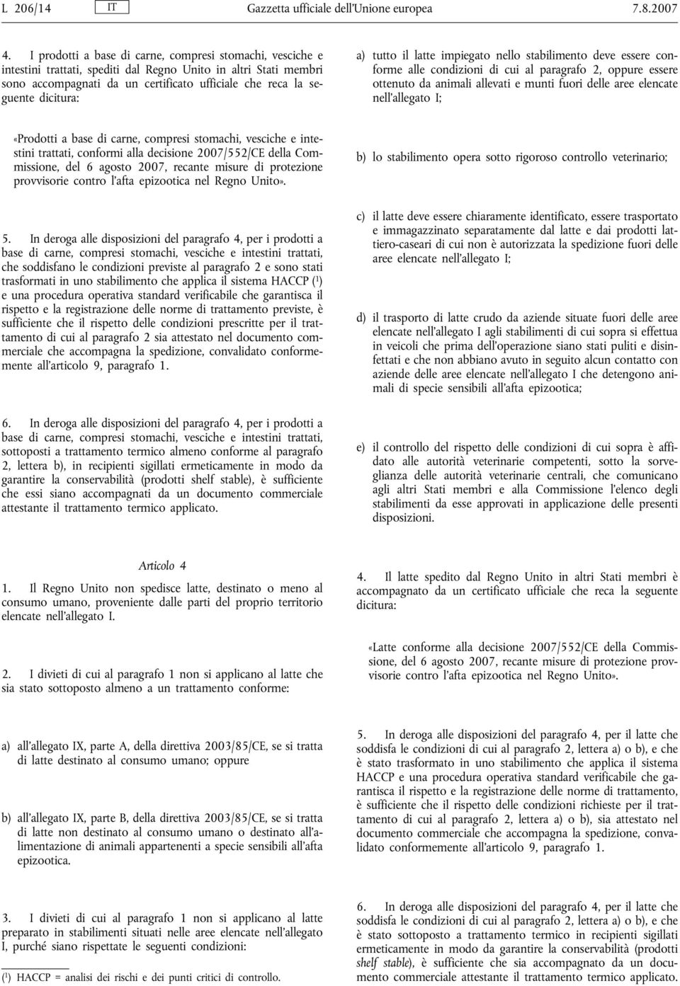 dicitura: a) tutto il latte impiegato nello stabilimento deve essere conforme alle condizioni di cui al paragrafo 2, oppure essere ottenuto da animali allevati e munti fuori delle aree elencate