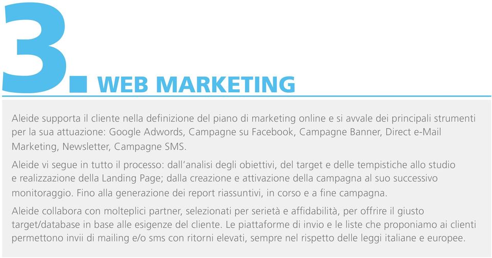 Aleide vi segue in tutto il processo: dall analisi degli obiettivi, del target e delle tempistiche allo studio e realizzazione della Landing Page; dalla creazione e attivazione della campagna al suo