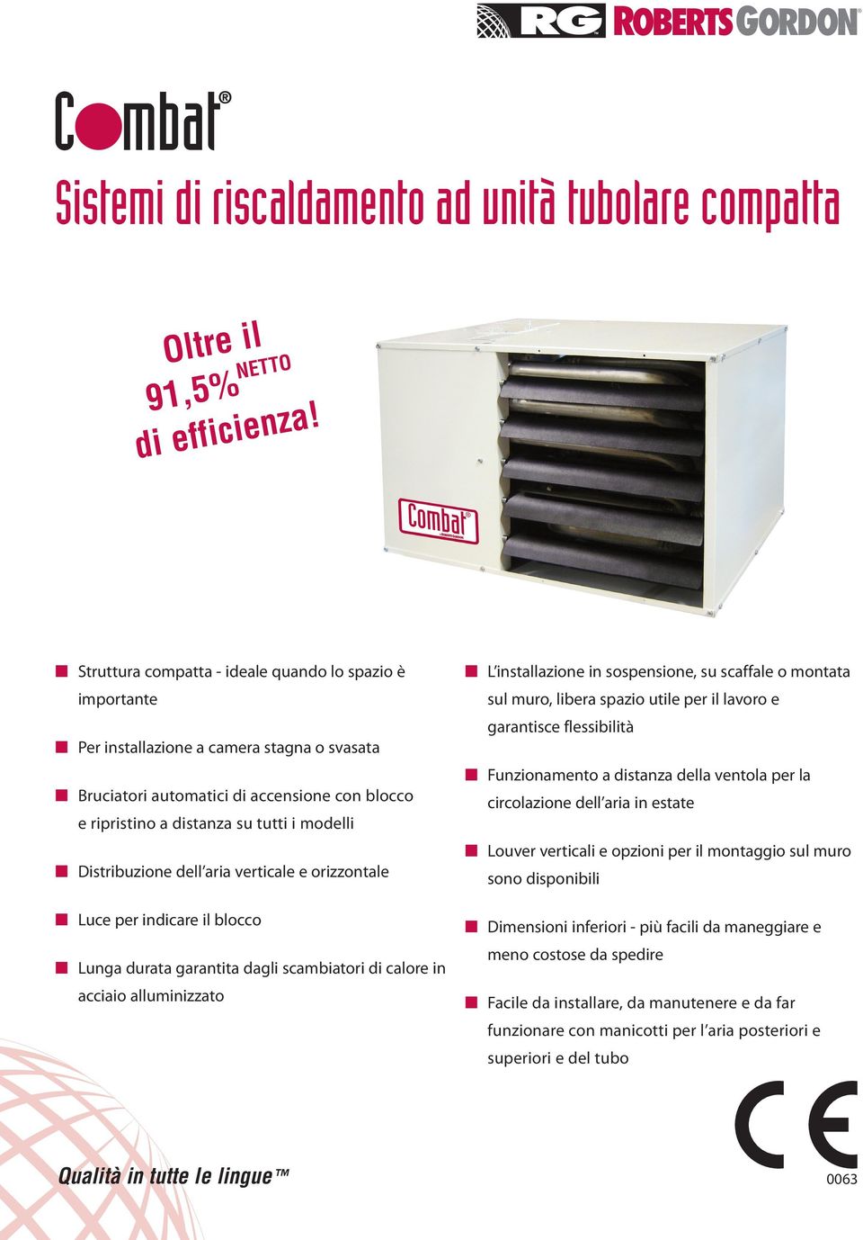 Distribuzione dell aria verticale e orizzontale Luce per indicare il blocco Lunga durata garantita dagli scambiatori di calore in acciaio alluminizzato L installazione in sospensione, su scaffale o