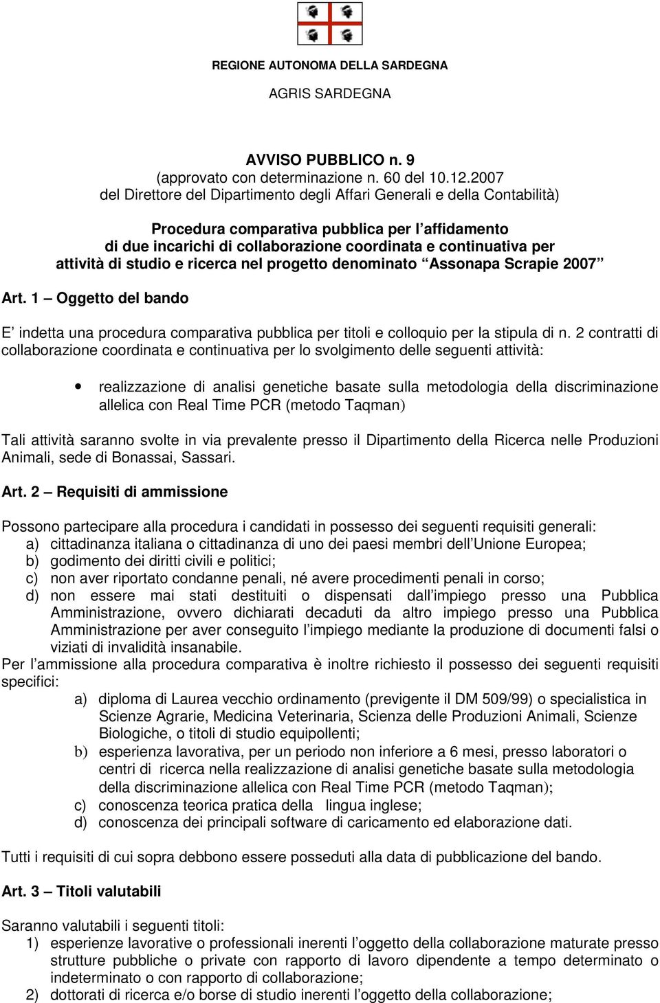 attività di studio e ricerca nel progetto denominato Assonapa Scrapie 2007 Art. 1 Oggetto del bando E indetta una procedura comparativa pubblica per titoli e colloquio per la stipula di n.