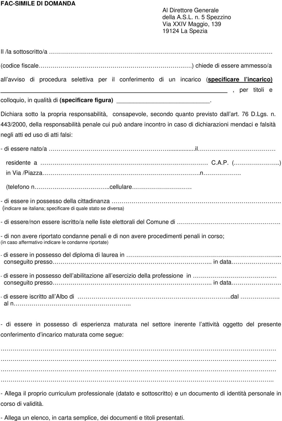 Dichiara sotto la propria responsabilità, consapevole, secondo quanto previsto dall art. 76 D.Lgs. n.