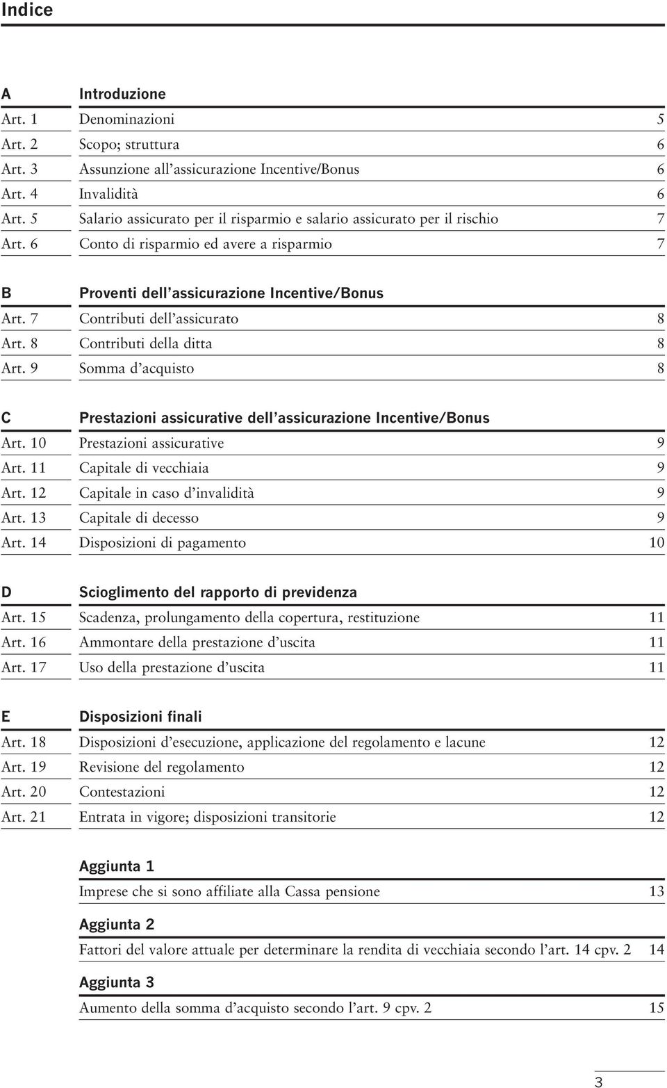 risparmio ed avere a risparmio 7 B Art. 7 Art. 8 Art. 9 Proventi dell assicurazione Incentive/Bonus Contributi dell assicurato 8 Contributi della ditta 8 Somma d acquisto 8 C Art. 10 Art. 11 Art.