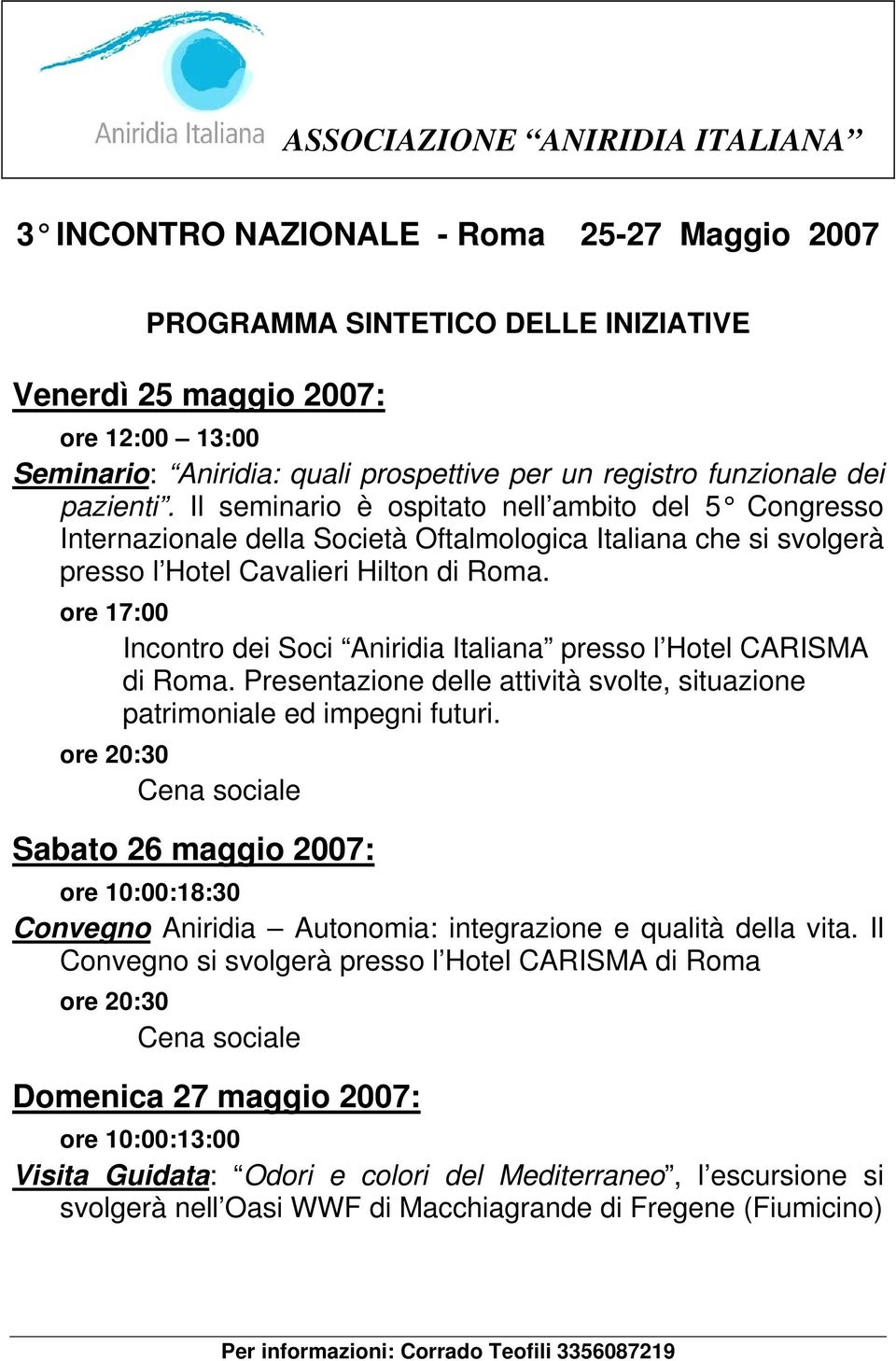ore 17:00 Incontro dei Soci Aniridia Italiana presso l Hotel CARISMA di Roma. Presentazione delle attività svolte, situazione patrimoniale ed impegni futuri.