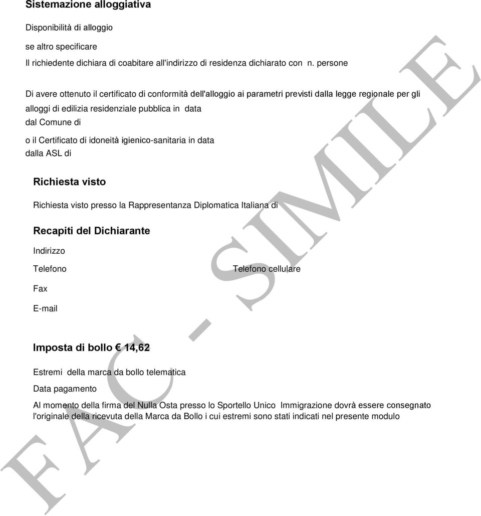 Certificato di idoneità igienico-sanitaria in data dalla ASL di Richiesta visto Richiesta visto presso la Rappresentanza Diplomatica Italiana di Recapiti del Dichiarante Indirizzo Telefono Telefono