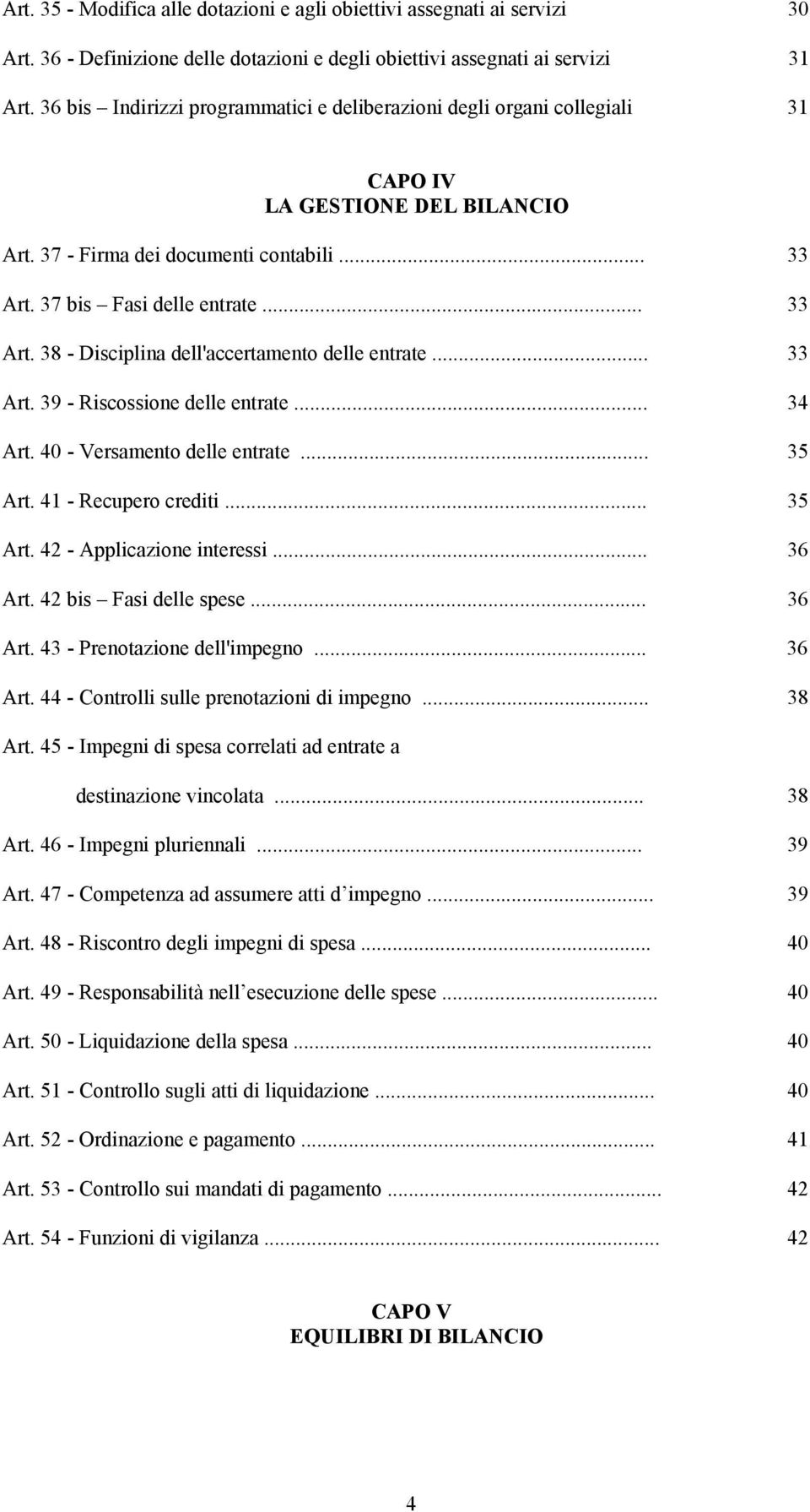 37 bis Fasi delle entrate... 33 Art. 38 - Disciplina dell'accertamento delle entrate... 33 Art. 39 - Riscossione delle entrate... 34 Art. 40 - Versamento delle entrate... 35 Art.