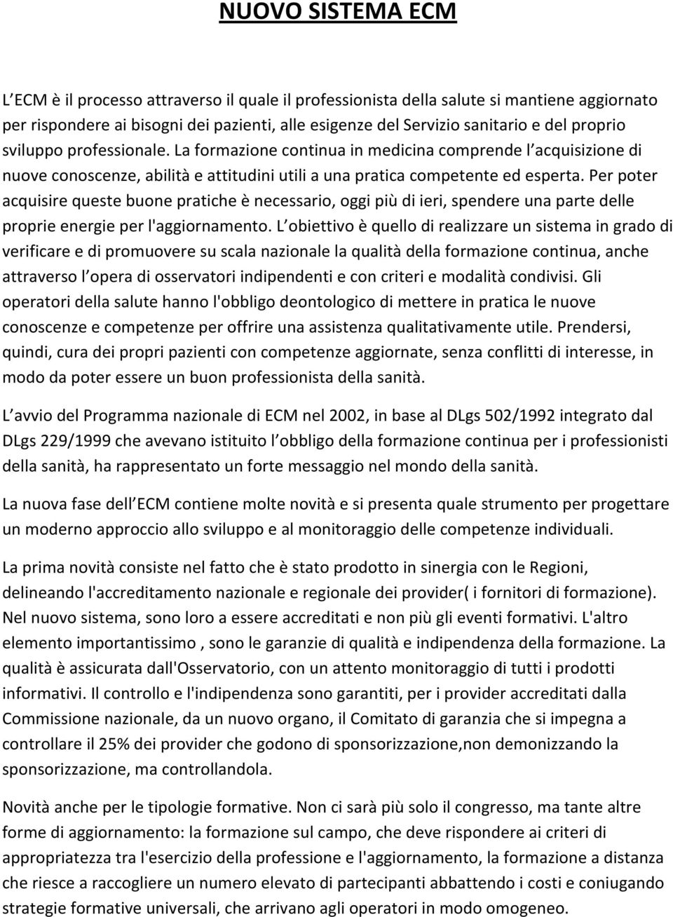 Per poter acquisire queste buone pratiche è necessario, oggi più di ieri, spendere una parte delle proprie energie per l'aggiornamento.