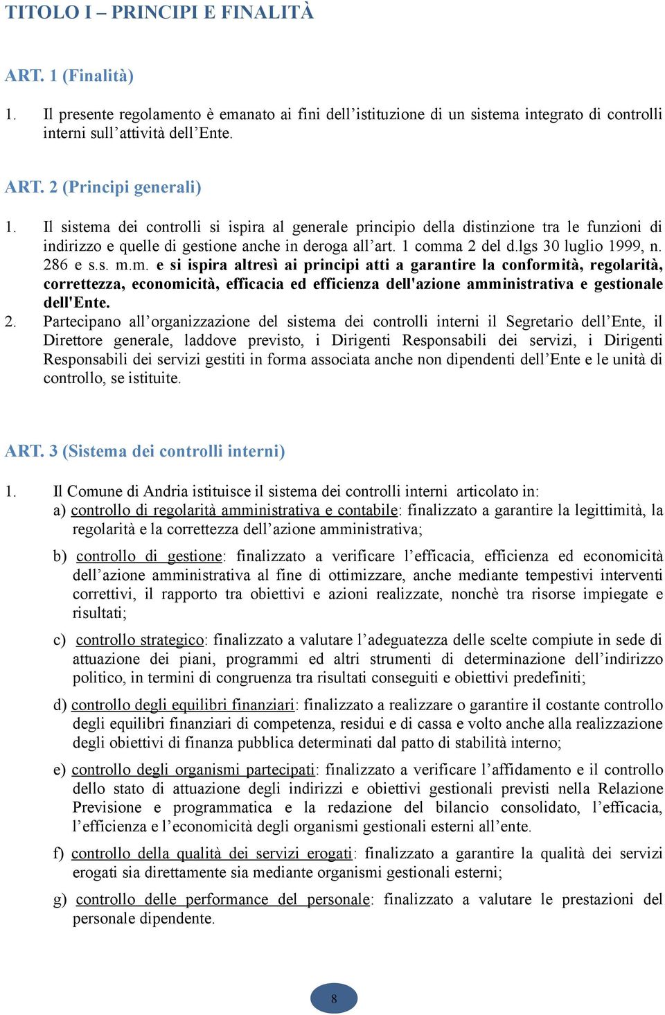 m. e si ispira altresì ai principi atti a garantire la conformità, regolarità, correttezza, economicità, efficacia ed efficienza dell'azione amministrativa e gestionale dell'ente. 2.