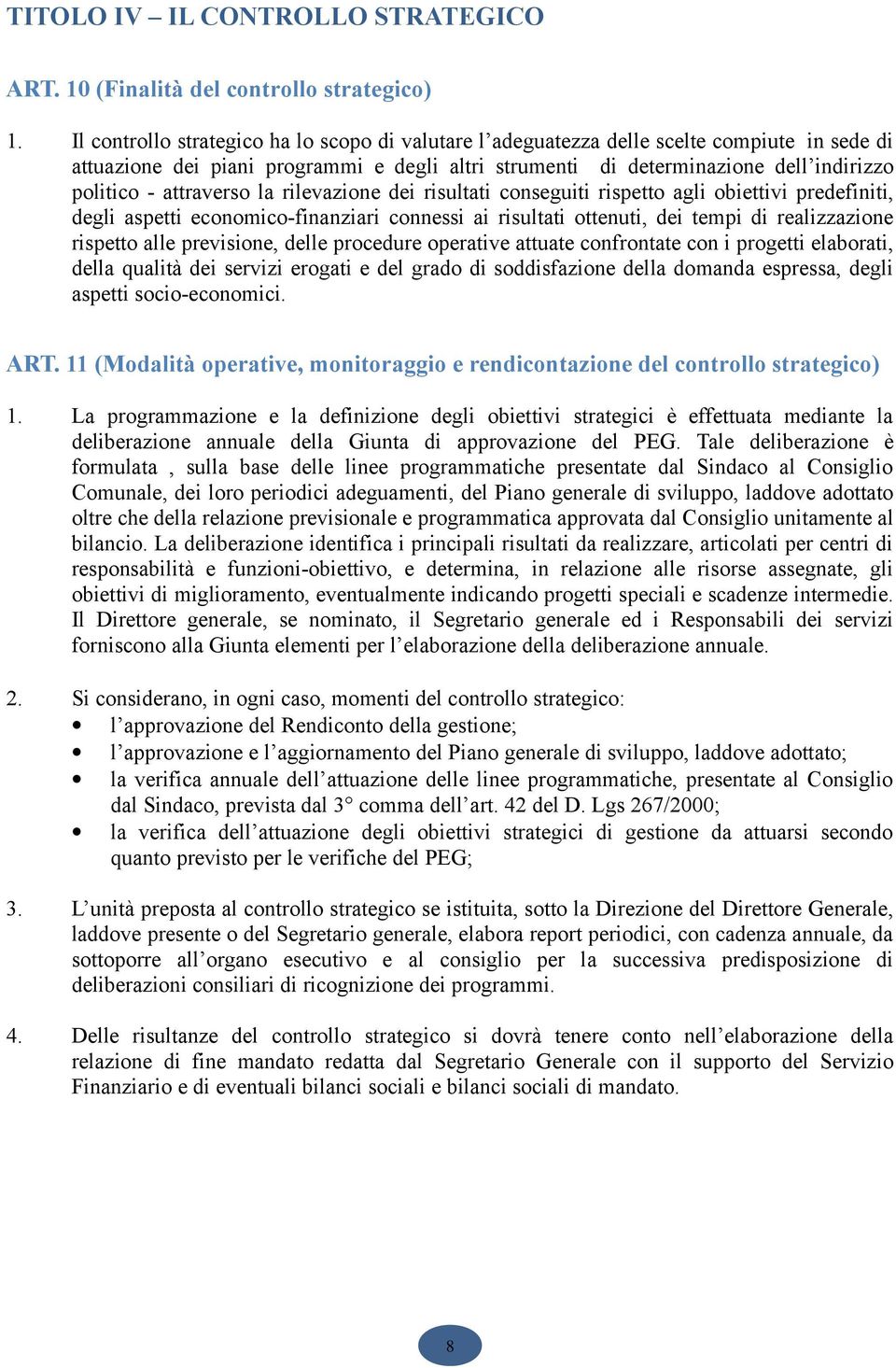 attraverso la rilevazione dei risultati conseguiti rispetto agli obiettivi predefiniti, degli aspetti economico-finanziari connessi ai risultati ottenuti, dei tempi di realizzazione rispetto alle