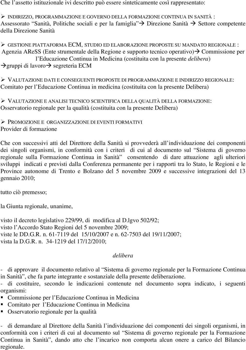 Regione e supporto tecnico operativo) Commissione per l Educazione Continua in Medicina (costituita con la presente delibera) gruppi di lavoro segreteria ECM VALUTAZIONE DATI E CONSEGUENTI PROPOSTE