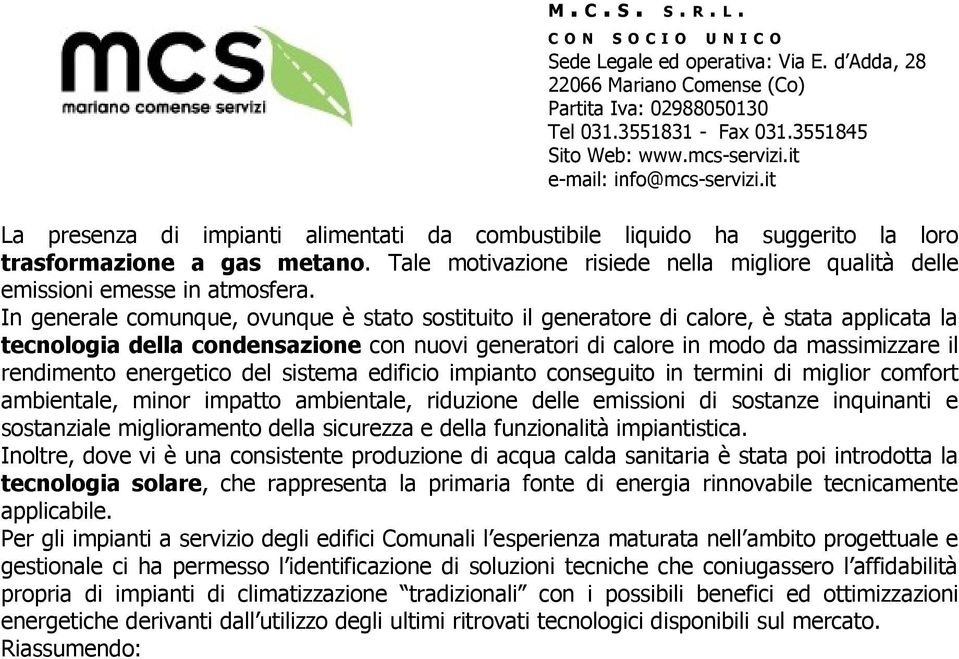 energetico del sistema edificio impianto conseguito in termini di miglior comfort ambientale, minor impatto ambientale, riduzione delle emissioni di sostanze inquinanti e sostanziale miglioramento