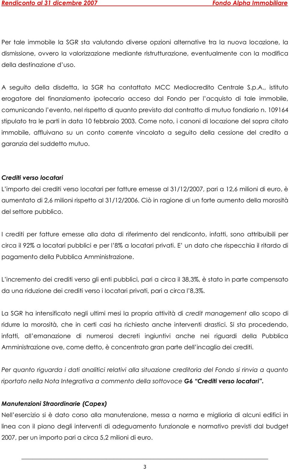 seguito della disdetta, la SGR ha contattato MCC Mediocredito Centrale S.p.A.