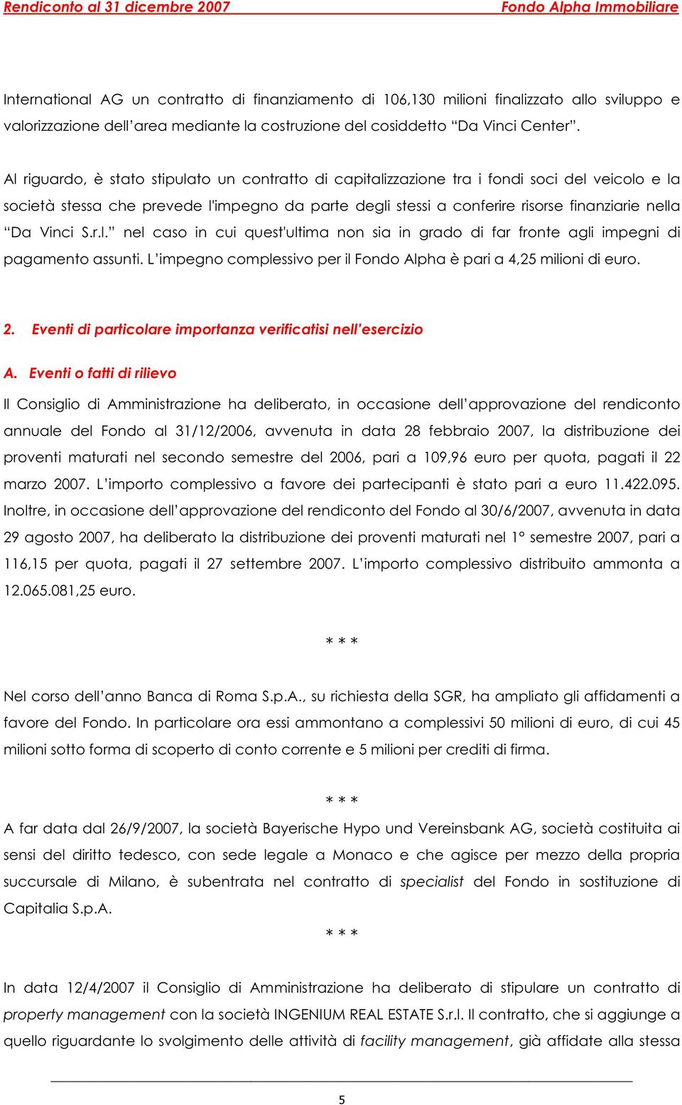 Vinci S.r.l. nel caso in cui quest'ultima non sia in grado di far fronte agli impegni di pagamento assunti. L impegno complessivo per il Fondo Alpha è pari a 4,25 milioni di euro. 2.