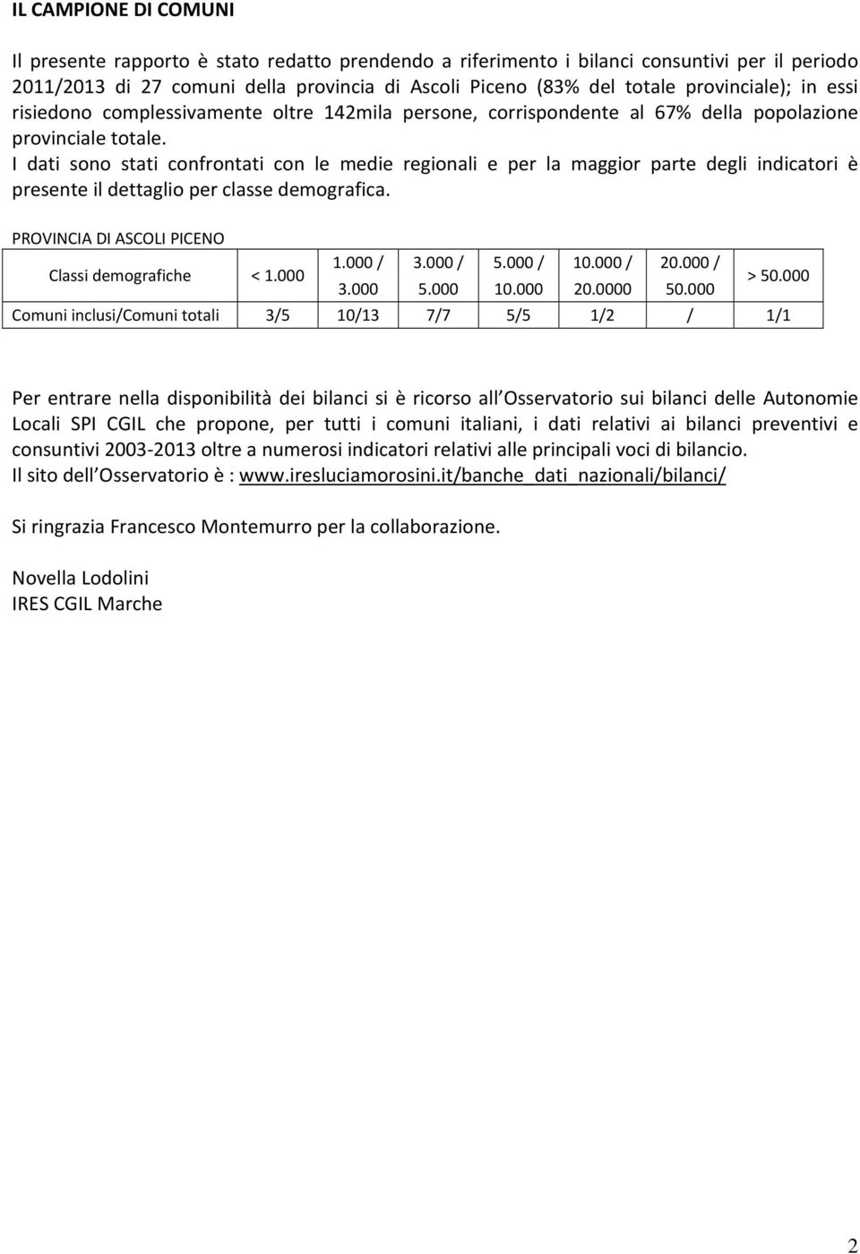 I dati sono stati confrontati con le medie regionali e per la maggior parte degli indicatori è presente il dettaglio per classe demografica. PROVINCIA DI ASCOLI PICENO Classi demografiche < 1.000 1.