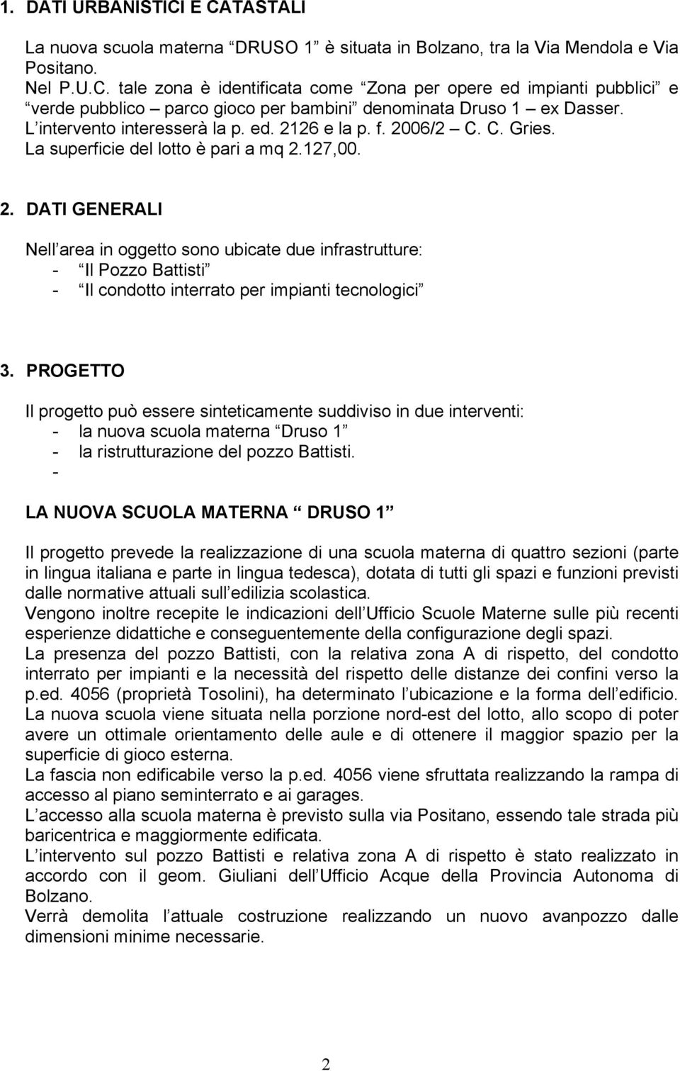 PROGETTO Il progetto può essere sinteticamente suddiviso in due interventi: - la nuova scuola materna Druso 1 - la ristrutturazione del pozzo Battisti.