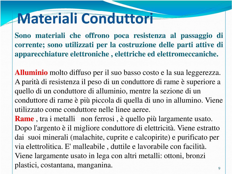 A parità di resistenza il peso di un conduttore di rame è superiore a quello di un conduttore di alluminio, mentre la sezione di un conduttore di rame è più piccola di quella di uno in allumino.