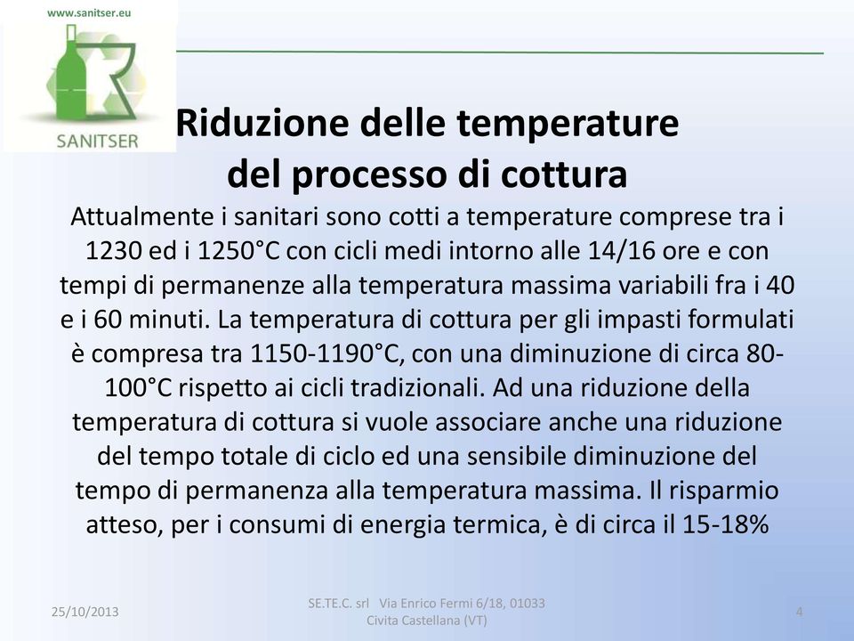La temperatura di cottura per gli impasti formulati è compresa tra 1150-1190 C, con una diminuzione di circa 80-100 C rispetto ai cicli tradizionali.