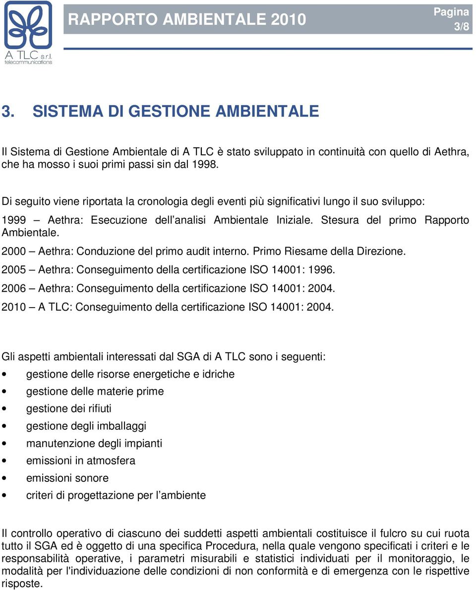2 Aethra: Conduzione del primo audit interno. Primo Riesame della Direzione. 25 Aethra: Conseguimento della certificazione ISO 141: 1996. 26 Aethra: Conseguimento della certificazione ISO 141: 24.
