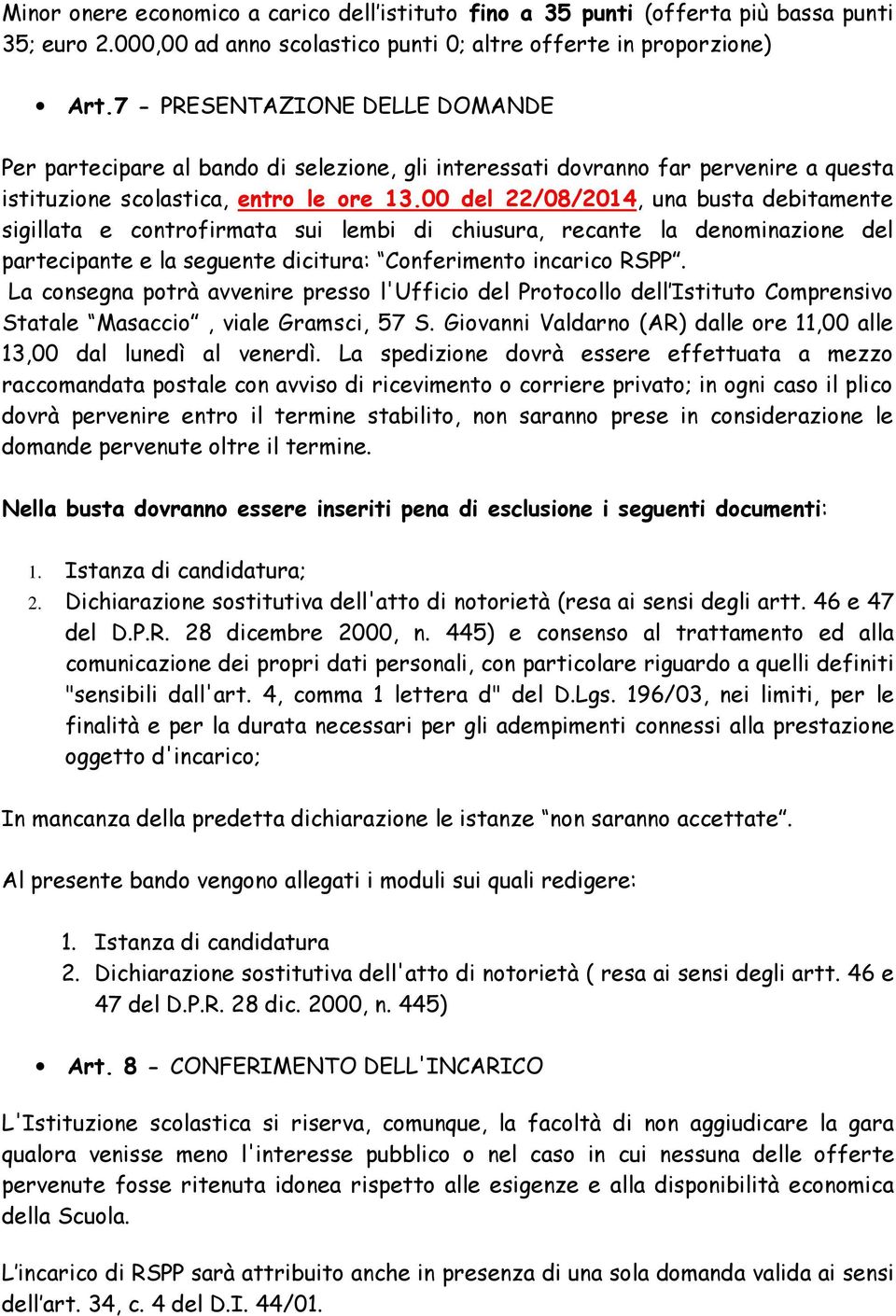 00 del 22/08/2014, una busta debitamente sigillata e controfirmata sui lembi di chiusura, recante la denominazione del partecipante e la seguente dicitura: Conferimento incarico RSPP.