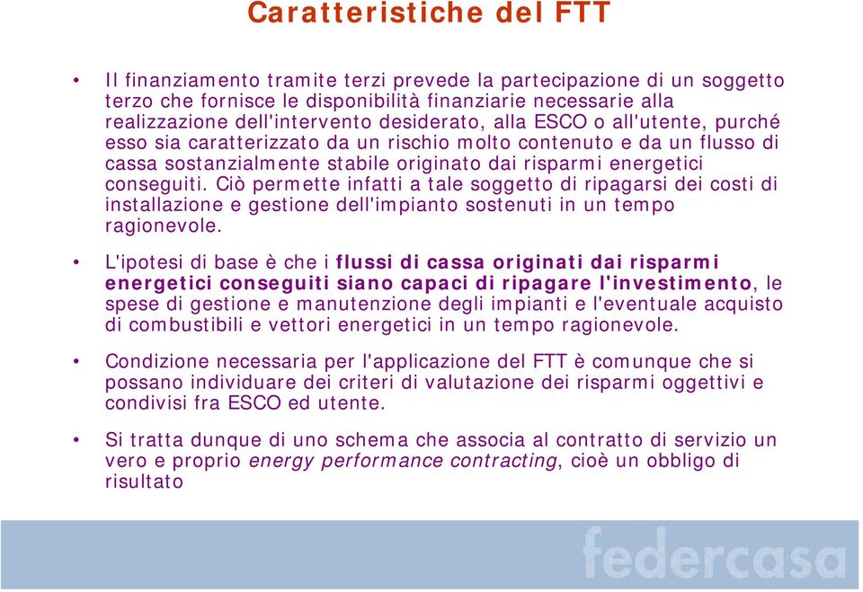 Ciò permette infatti a tale soggetto di ripagarsi dei costi di installazione e gestione dell'impianto sostenuti in un tempo ragionevole.