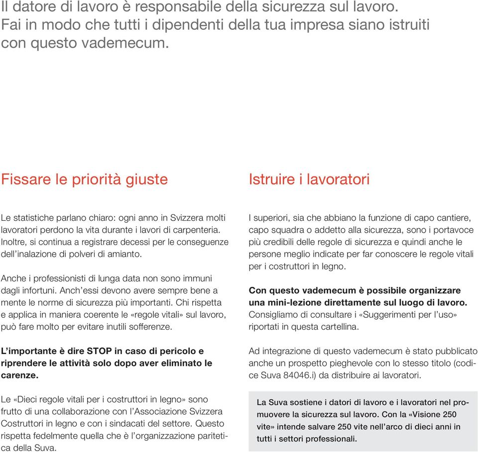 Inoltre, si continua a registrare decessi per le conseguenze dell inalazione di polveri di amianto. Anche i professionisti di lunga data non sono immuni dagli infortuni.