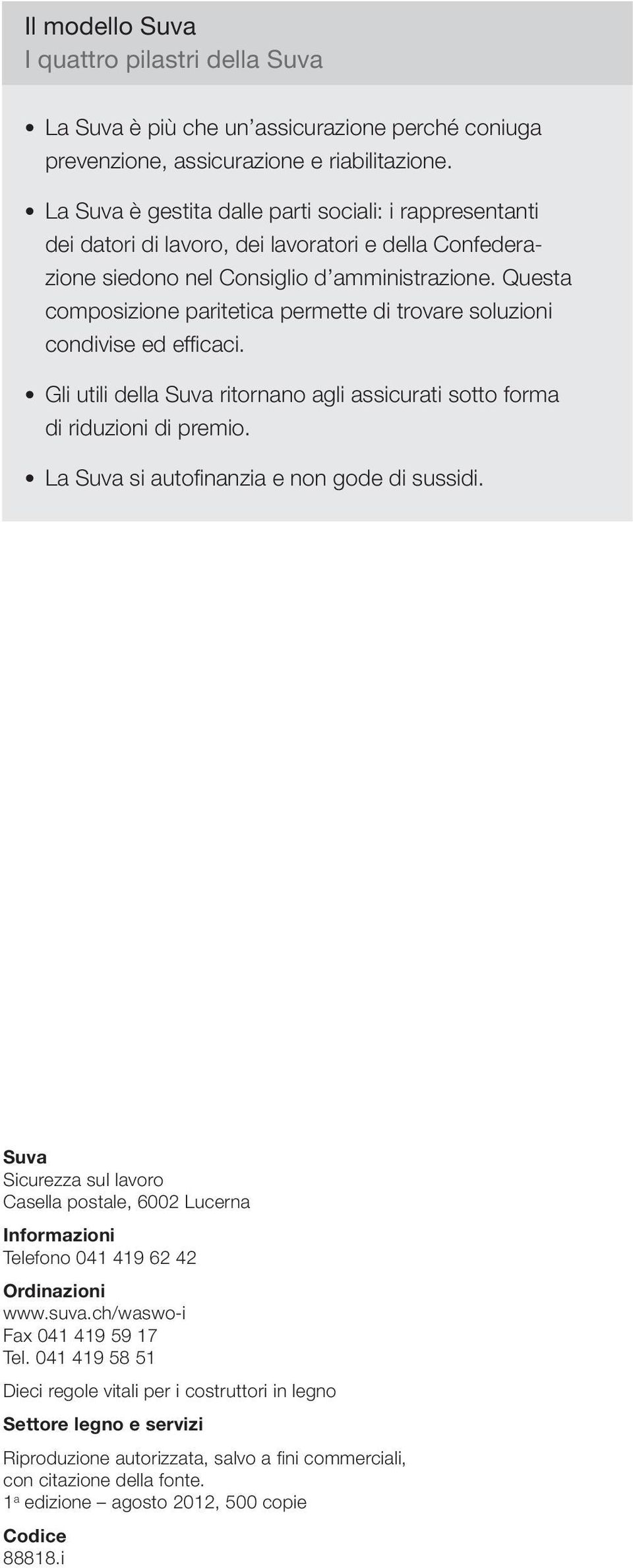 Questa composizione paritetica permette di trovare soluzioni condivise ed efficaci. Gli utili della Suva ritornano agli assicurati sotto forma di riduzioni di premio.