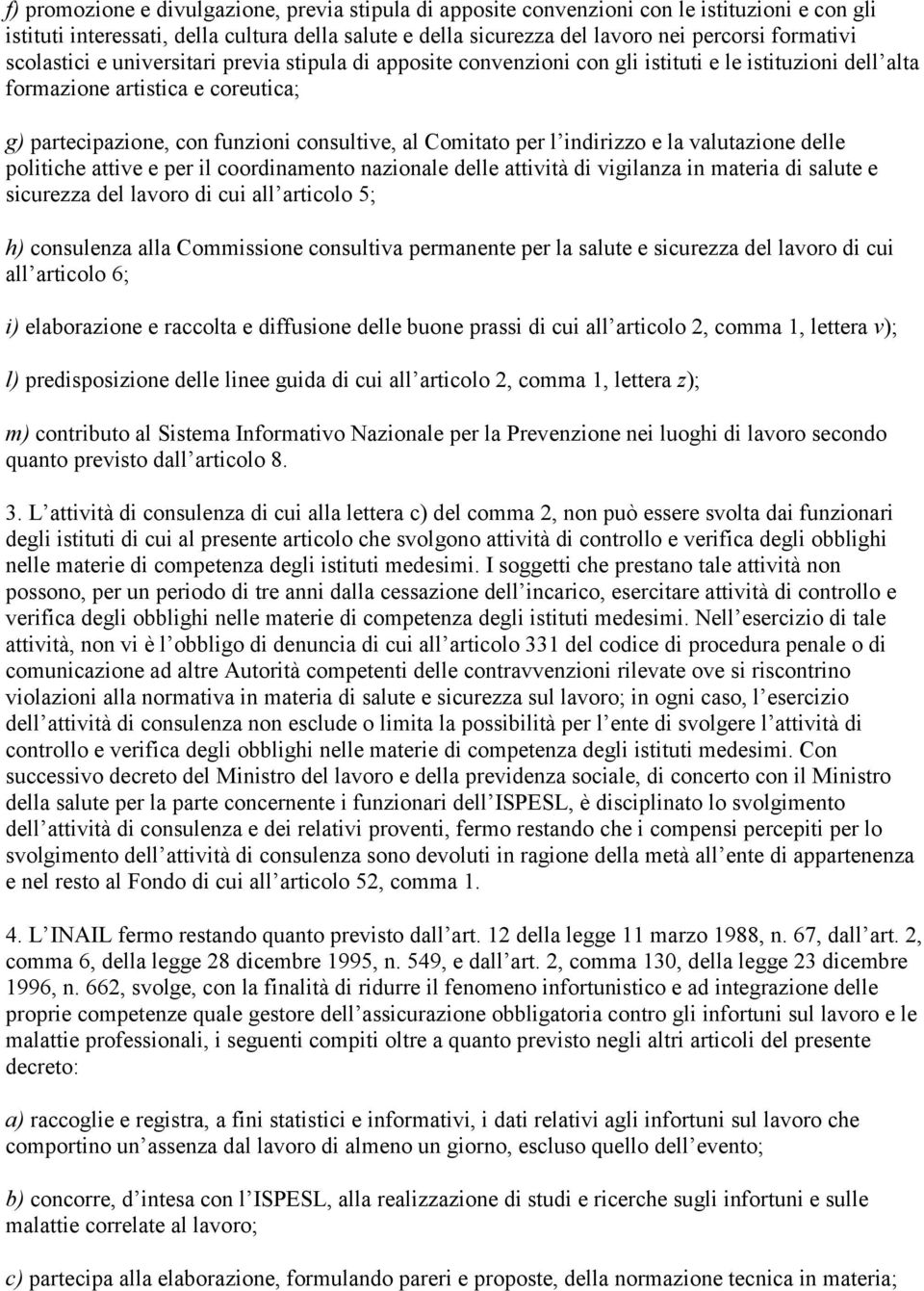 per l indirizzo e la valutazione delle politiche attive e per il coordinamento nazionale delle attività di vigilanza in materia di salute e sicurezza del lavoro di cui all articolo 5; h) consulenza