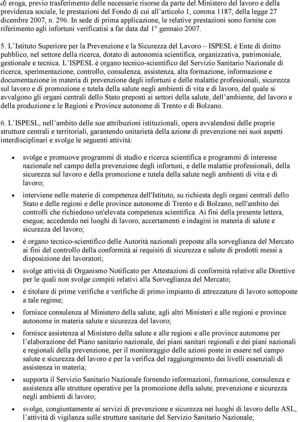 L Istituto Superiore per la Prevenzione e la Sicurezza del Lavoro ISPESL è Ente di diritto pubblico, nel settore della ricerca, dotato di autonomia scientifica, organizzativa, patrimoniale,