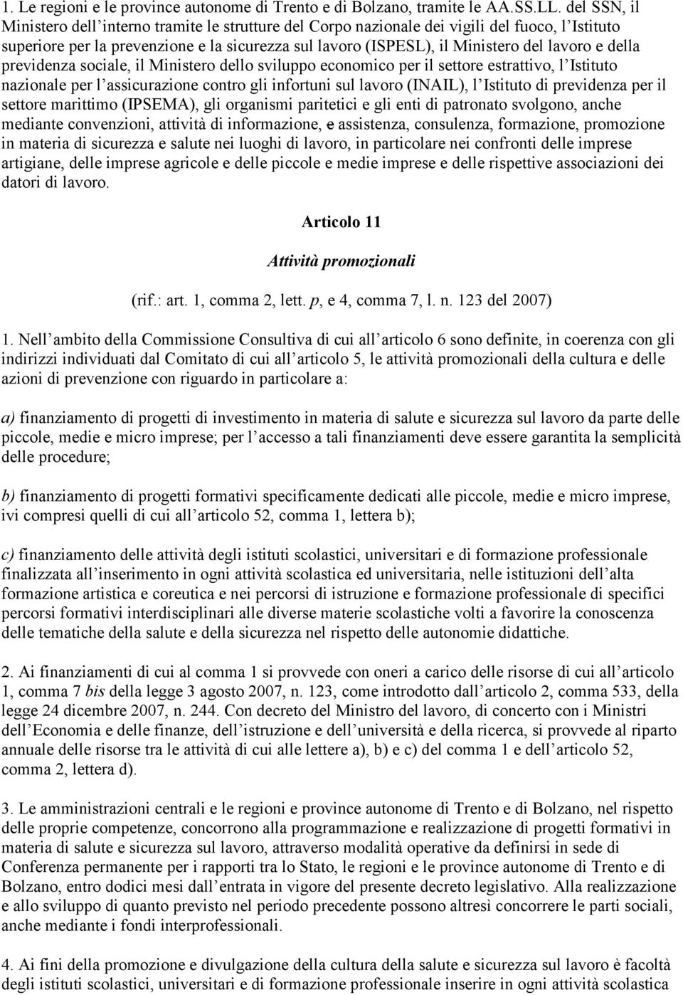 della previdenza sociale, il Ministero dello sviluppo economico per il settore estrattivo, l Istituto nazionale per l assicurazione contro gli infortuni sul lavoro (INAIL), l Istituto di previdenza