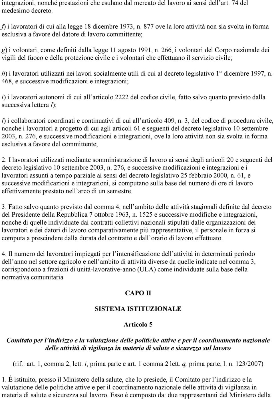 266, i volontari del Corpo nazionale dei vigili del fuoco e della protezione civile e i volontari che effettuano il servizio civile; h) i lavoratori utilizzati nei lavori socialmente utili di cui al