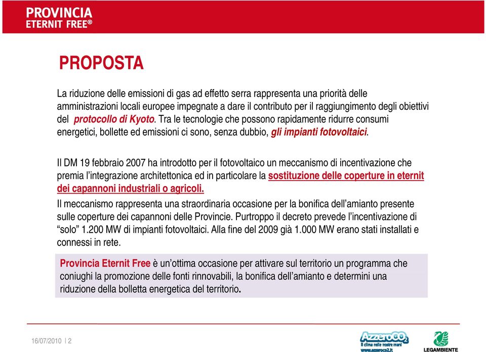 Il DM 19 febbraio 2007 ha introdotto per il fotovoltaico un meccanismo di incentivazione che premia l integrazione architettonica ed in particolare la sostituzione delle coperture in eternit dei