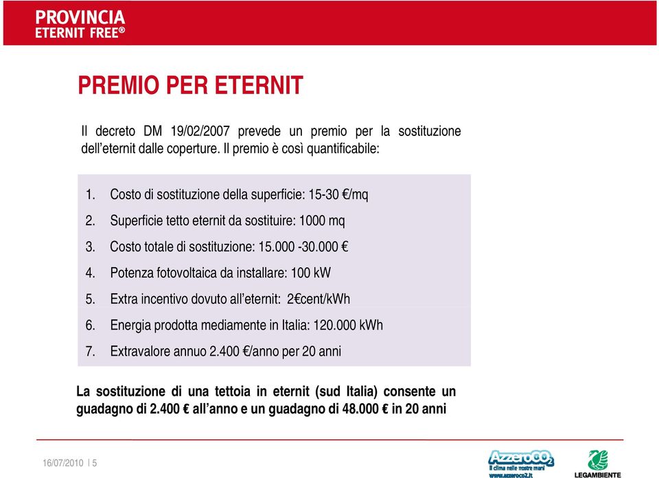 Potenza fotovoltaica da installare: 100 kw 5. Extra incentivo dovuto all eternit: 2 cent/kwh 6. Energia prodotta mediamente in Italia: 120.000 kwh 7.