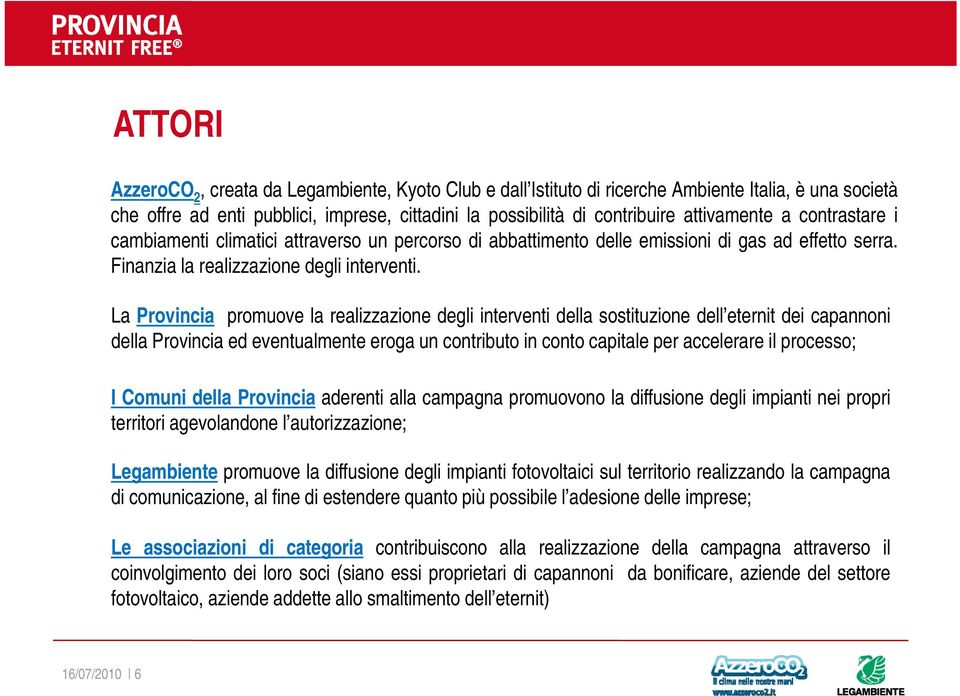 La Provincia promuove la realizzazione degli interventi della sostituzione dell eternit dei capannoni della Provincia ed eventualmente eroga un contributo in conto capitale per accelerare il